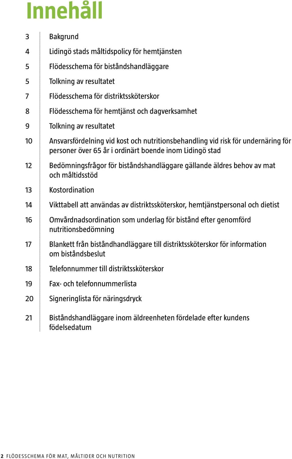 Bedömningsfrågor för biståndshandläggare gällande äldres behov av mat och måltidsstöd 13 Kostordination 14 Vikttabell att användas av distriktssköterskor, hemtjänstpersonal och dietist 16