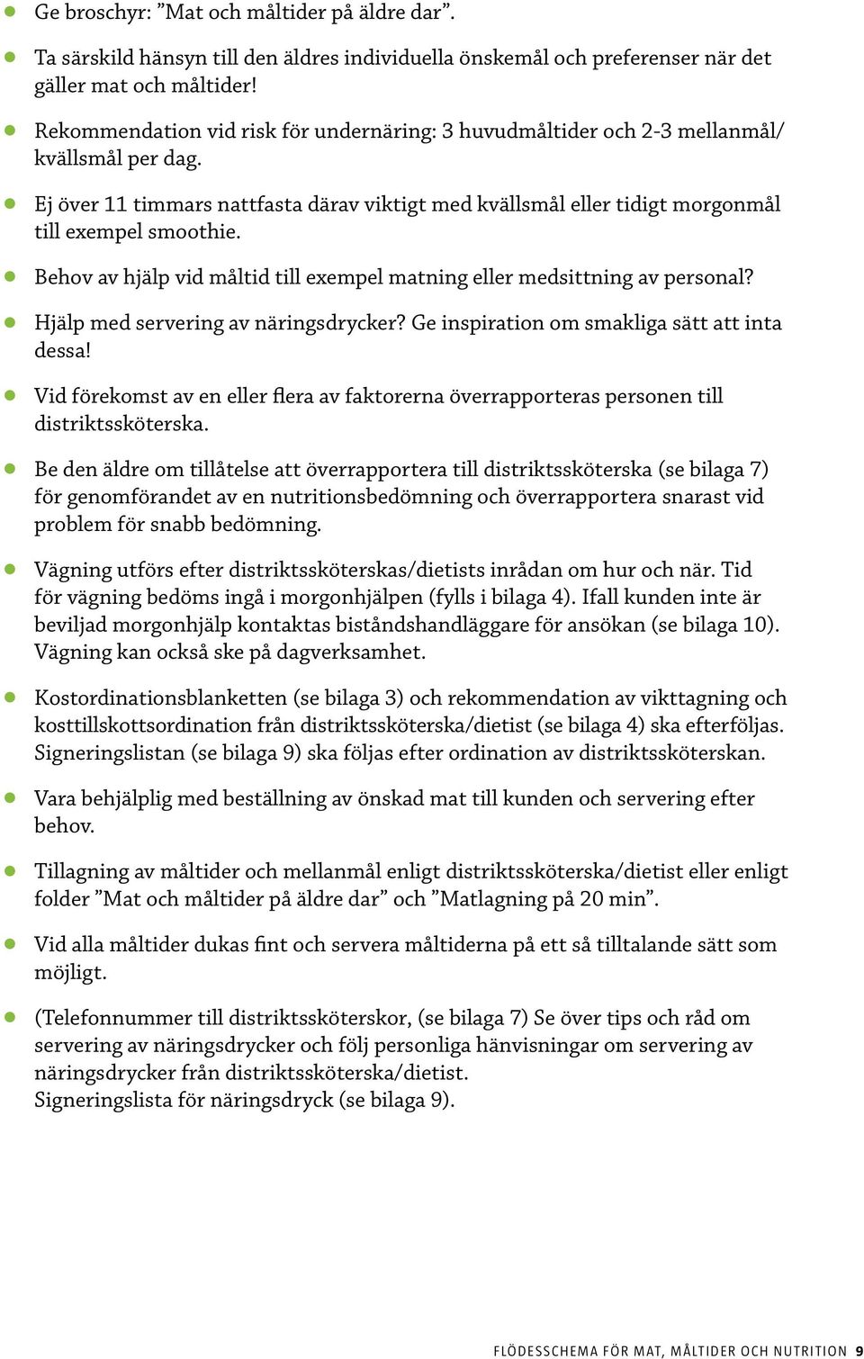 Behov av hjälp vid måltid till exempel matning eller medsittning av personal? Hjälp med servering av näringsdrycker? Ge inspiration om smakliga sätt att inta dessa!