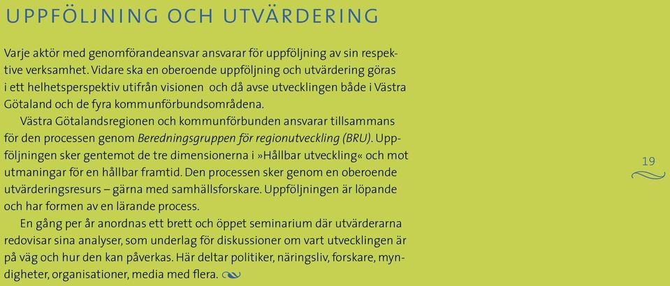 Västra Götalandsregionen och kommunförbunden ansvarar tillsammans för den processen genom Beredningsgruppen för regionutveckling (BRU).