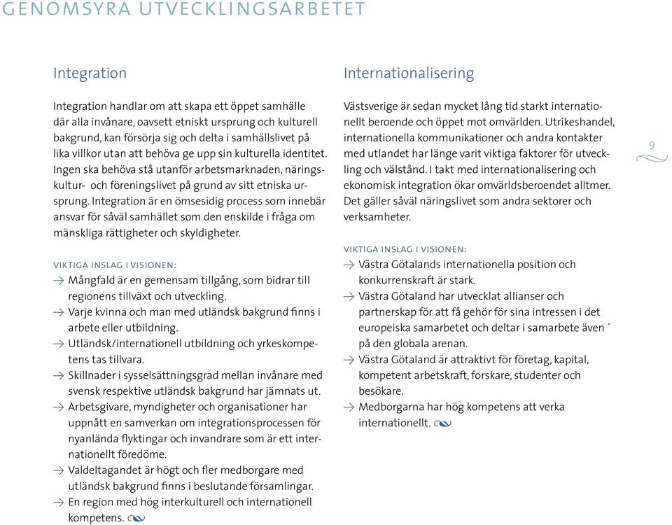 Integration är en ömsesidig process som innebär ansvar för såväl samhället som den enskilde i fråga om mänskliga rättigheter och skyldigheter.