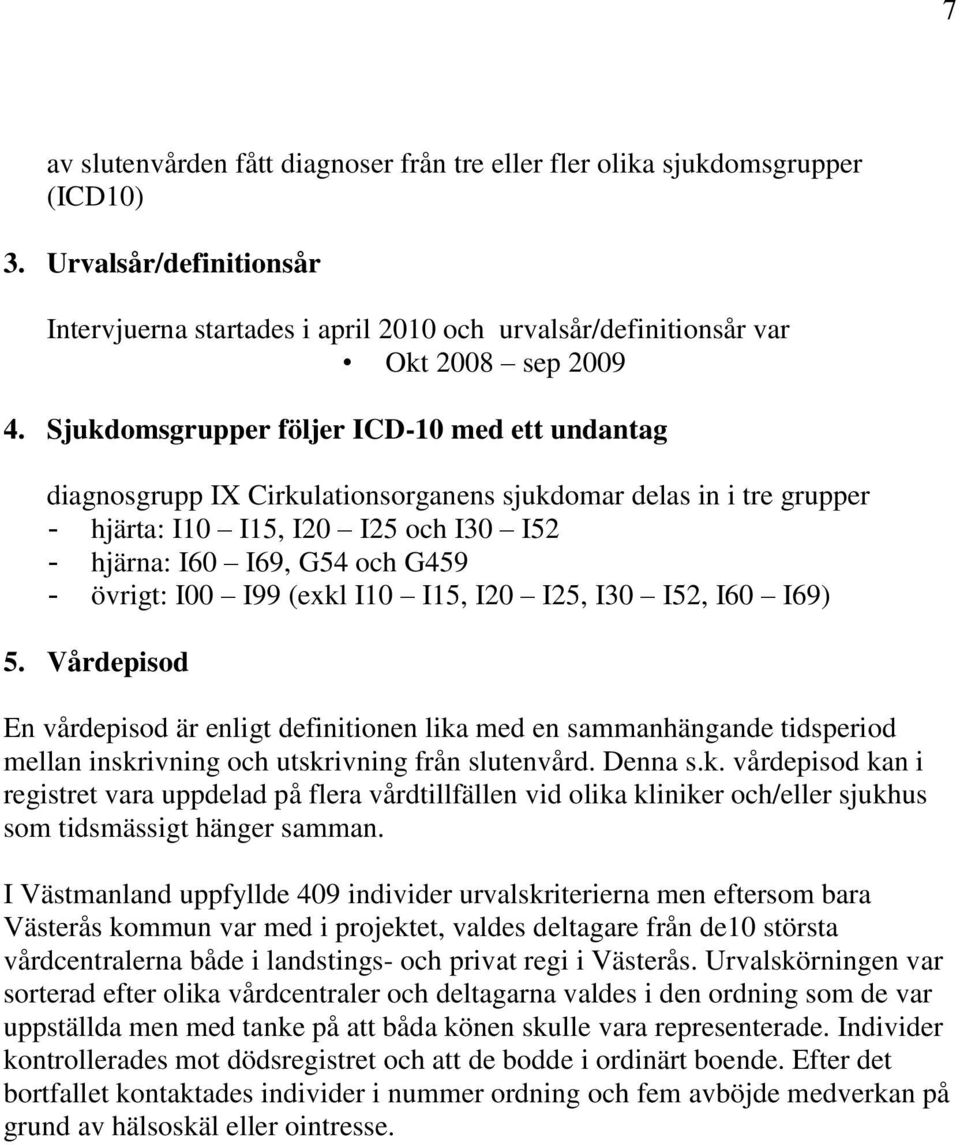 I00 I99 (exkl I10 I15, I20 I25, I30 I52, I60 I69) 5. Vårdepisod En vårdepisod är enligt definitionen lika med en sammanhängande tidsperiod mellan inskrivning och utskrivning från slutenvård. Denna s.