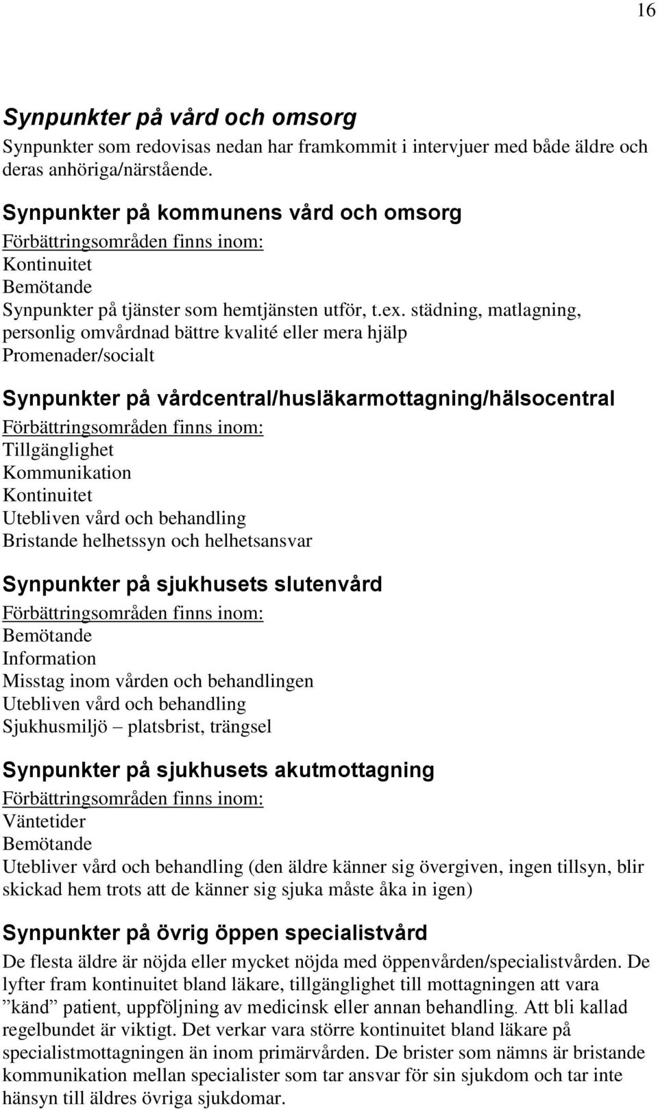städning, matlagning, personlig omvårdnad bättre kvalité eller mera hjälp Promenader/socialt Synpunkter på vårdcentral/husläkarmottagning/hälsocentral Förbättringsområden finns inom: Tillgänglighet
