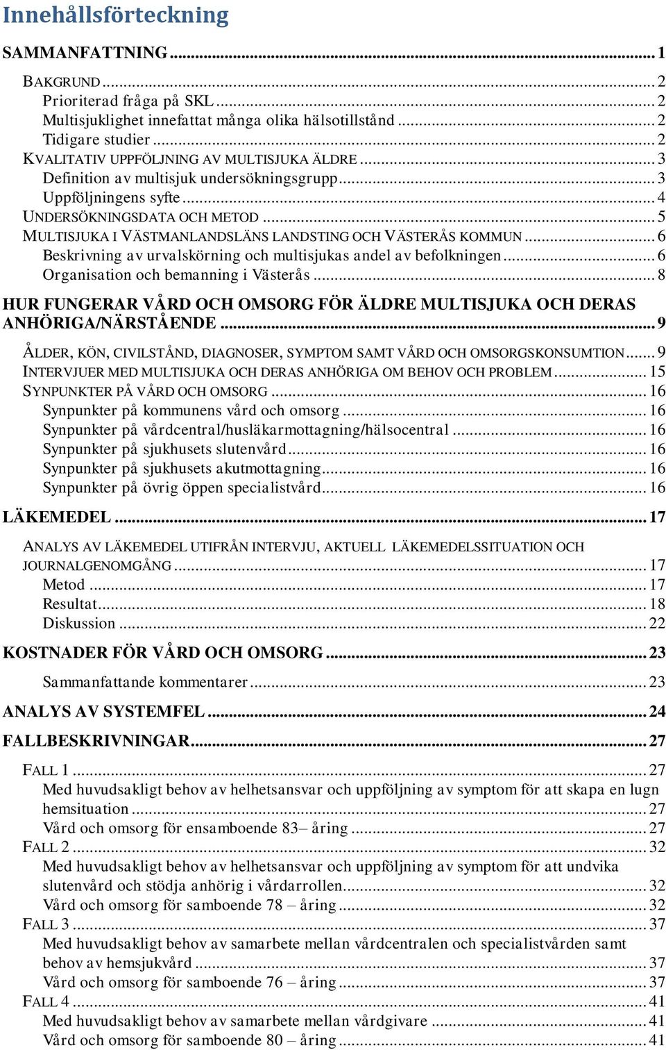 .. 5 MULTISJUKA I VÄSTMANLANDSLÄNS LANDSTING OCH VÄSTERÅS KOMMUN... 6 Beskrivning av urvalskörning och multisjukas andel av befolkningen... 6 Organisation och bemanning i Västerås.