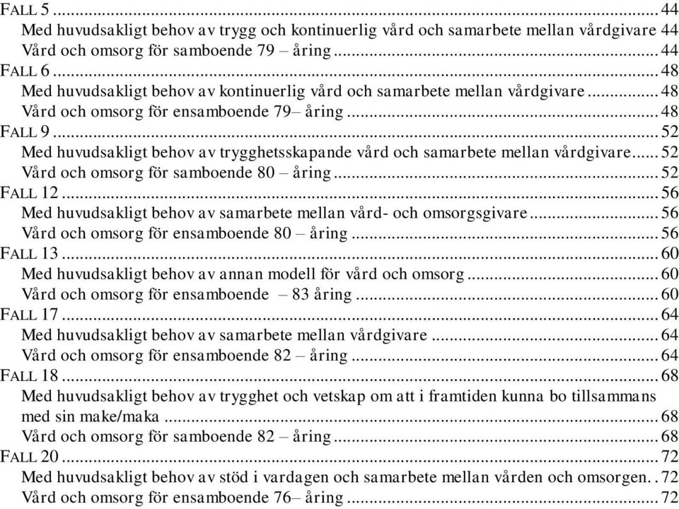 .. 52 Med huvudsakligt behov av trygghetsskapande vård och samarbete mellan vårdgivare... 52 Vård och omsorg för samboende 80 åring... 52 FALL 12.