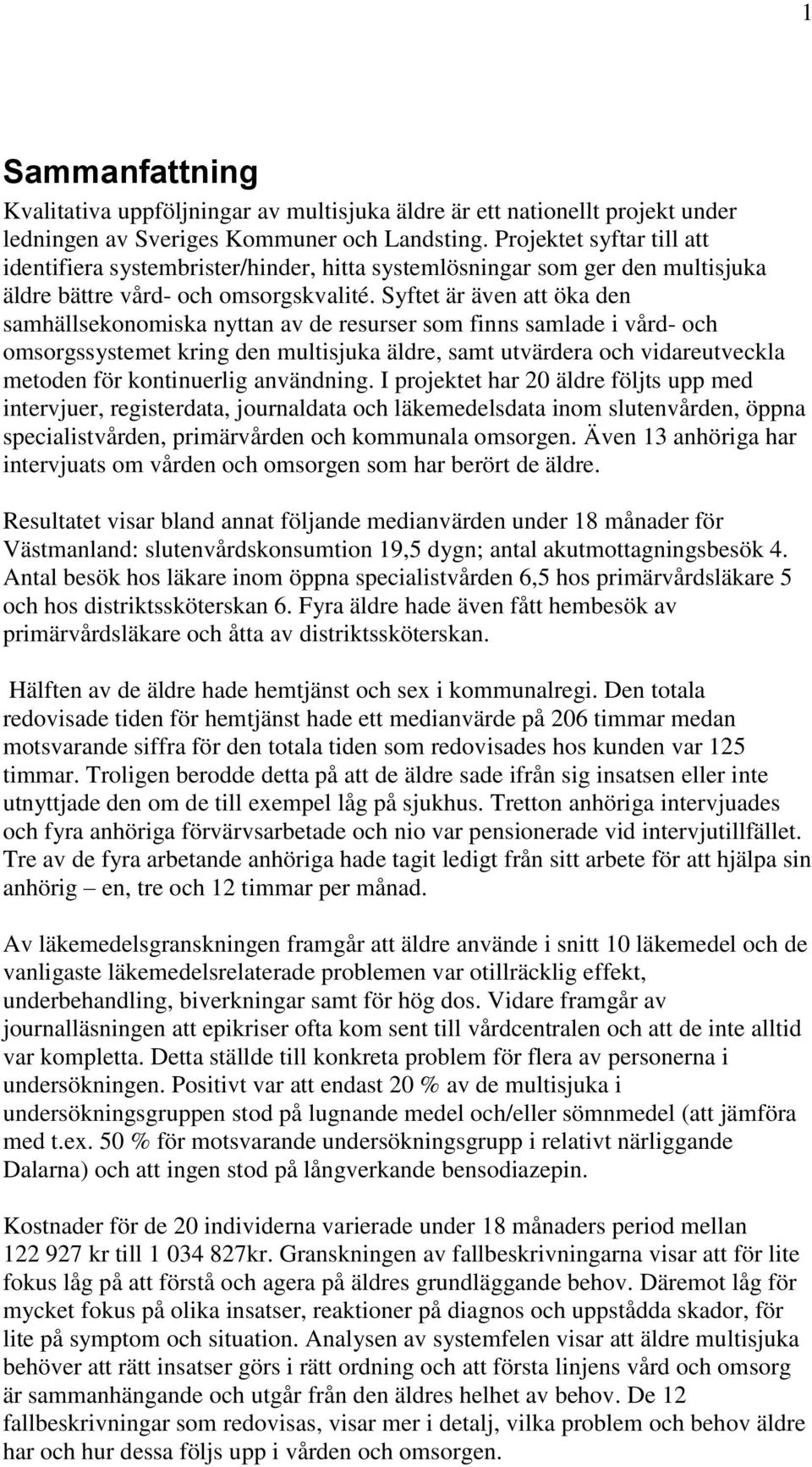 Syftet är även att öka den samhällsekonomiska nyttan av de resurser som finns samlade i vård- och omsorgssystemet kring den multisjuka äldre, samt utvärdera och vidareutveckla metoden för