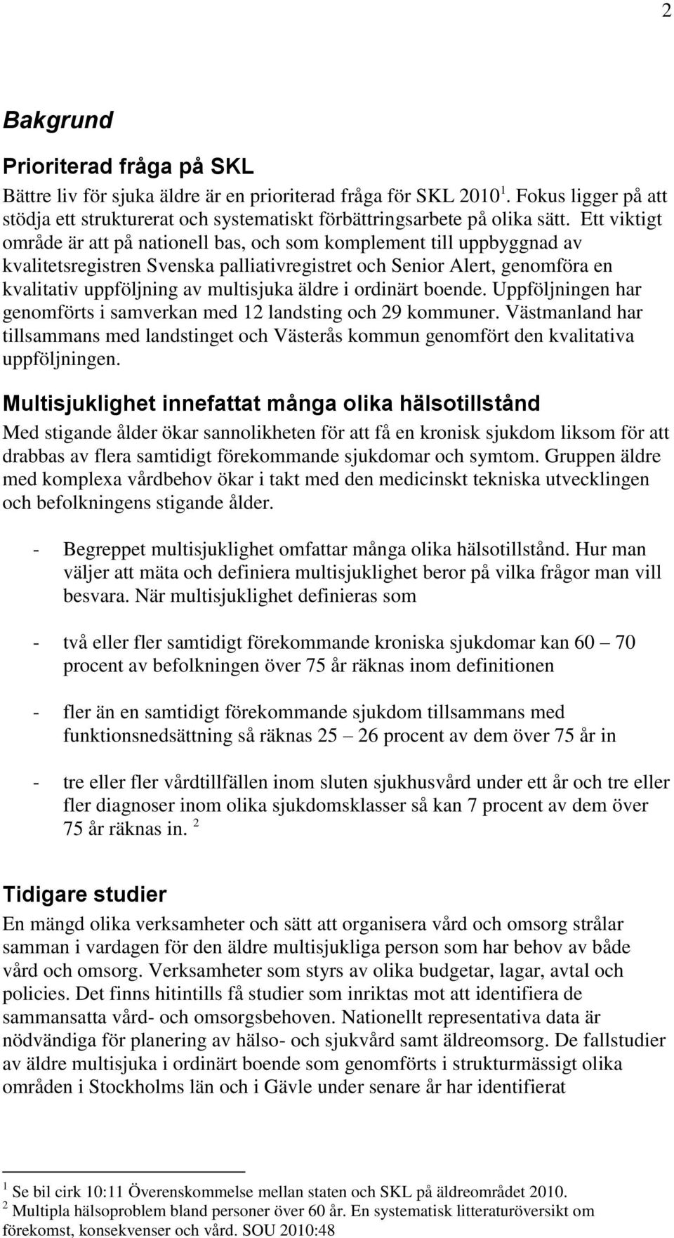 äldre i ordinärt boende. Uppföljningen har genomförts i samverkan med 12 landsting och 29 kommuner.