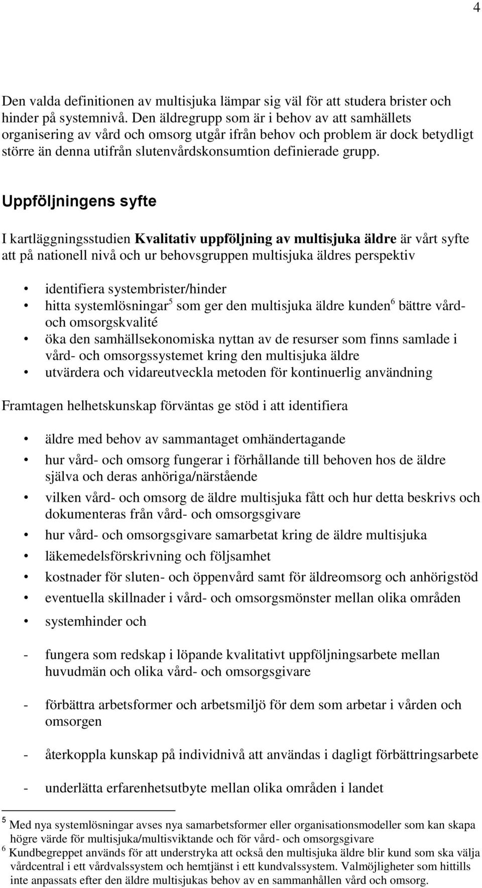 Uppföljningens syfte I kartläggningsstudien Kvalitativ uppföljning av multisjuka äldre är vårt syfte att på nationell nivå och ur behovsgruppen multisjuka äldres perspektiv identifiera