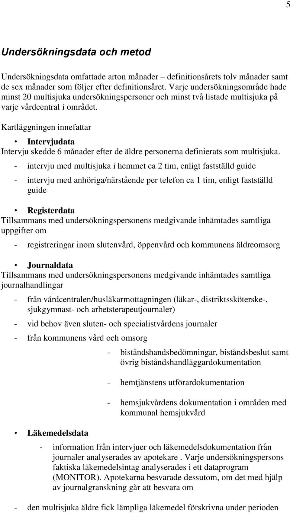 Kartläggningen innefattar Intervjudata Intervju skedde 6 månader efter de äldre personerna definierats som multisjuka.