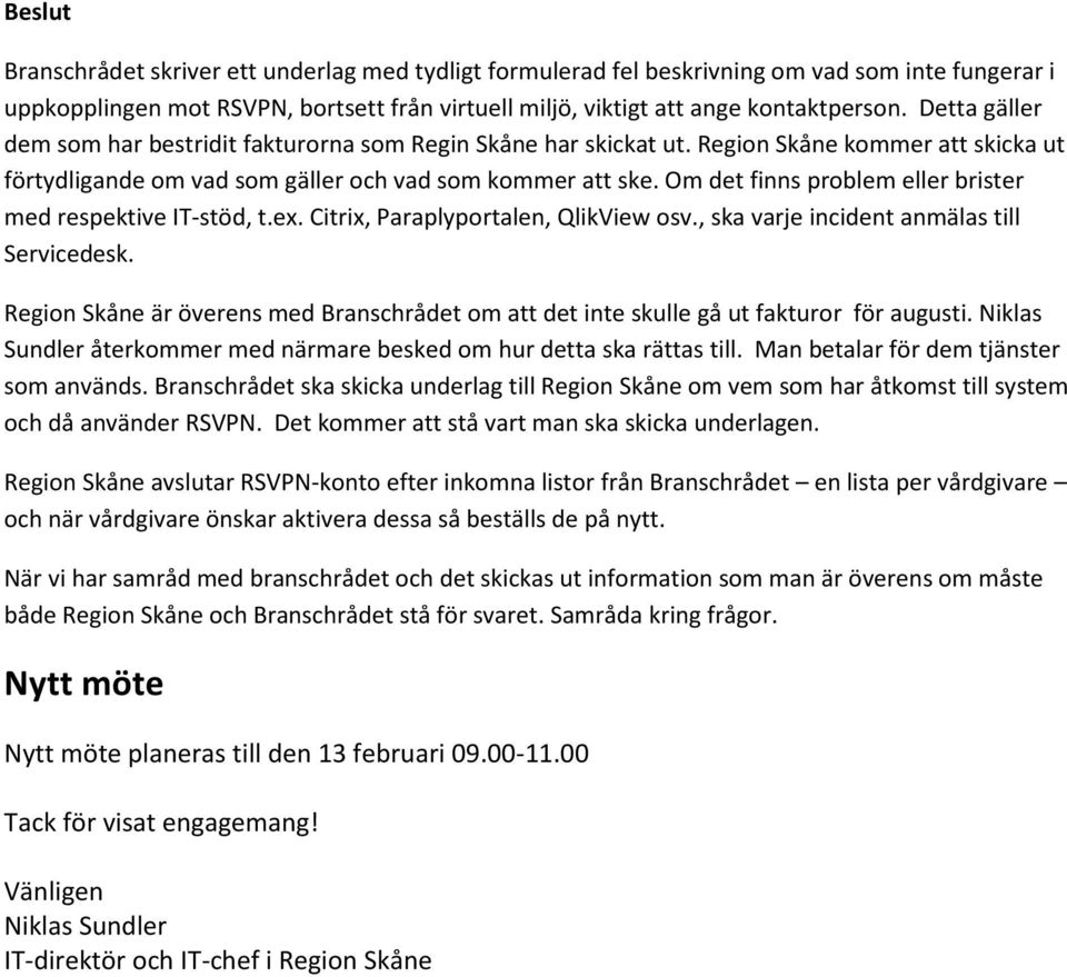 Om det finns problem eller brister med respektive IT-stöd, t.ex. Citrix, Paraplyportalen, QlikView osv., ska varje incident anmälas till Servicedesk.