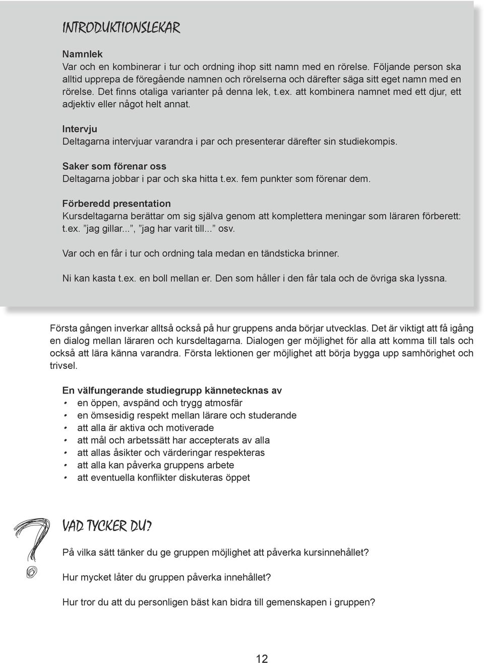 att kombinera namnet med ett djur, ett adjektiv eller något helt annat. Intervju Deltagarna intervjuar varandra i par och presenterar därefter sin studiekompis.