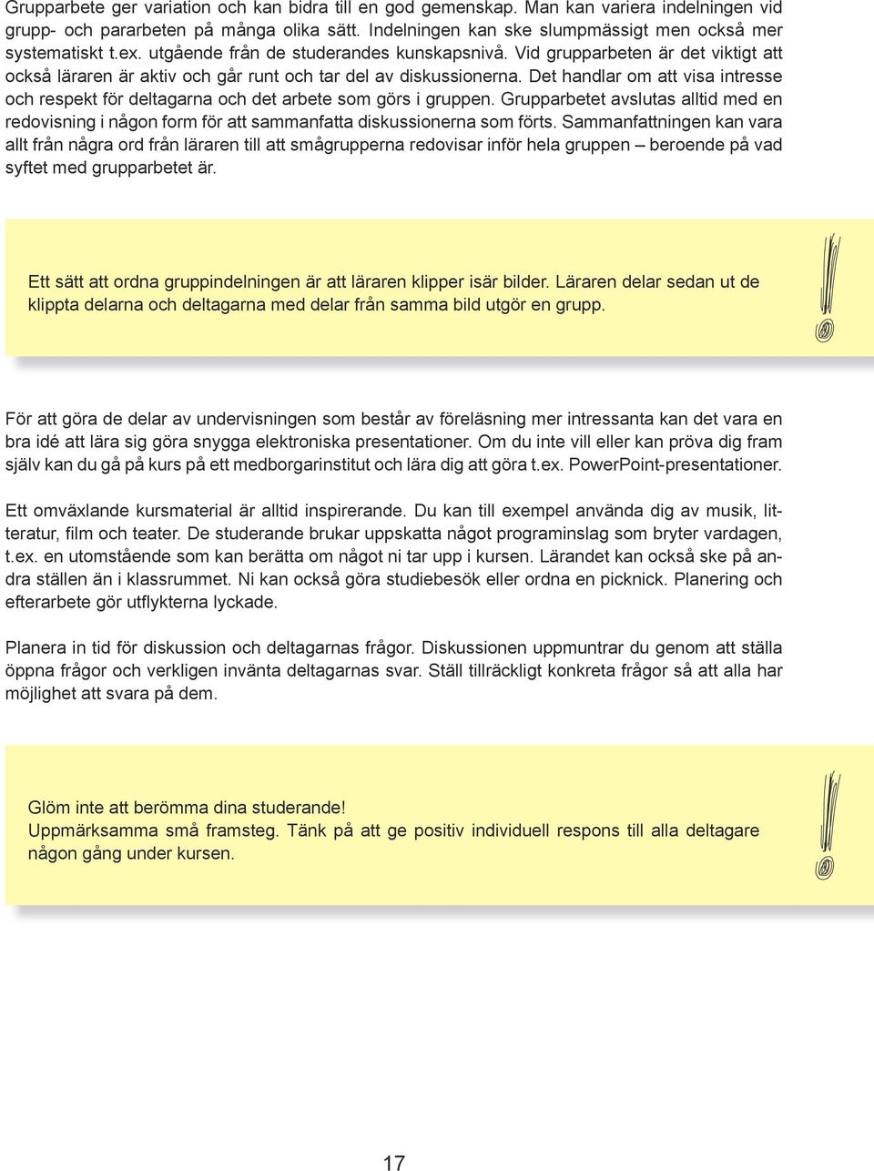 Det handlar om att visa intresse och respekt för deltagarna och det arbete som görs i gruppen.