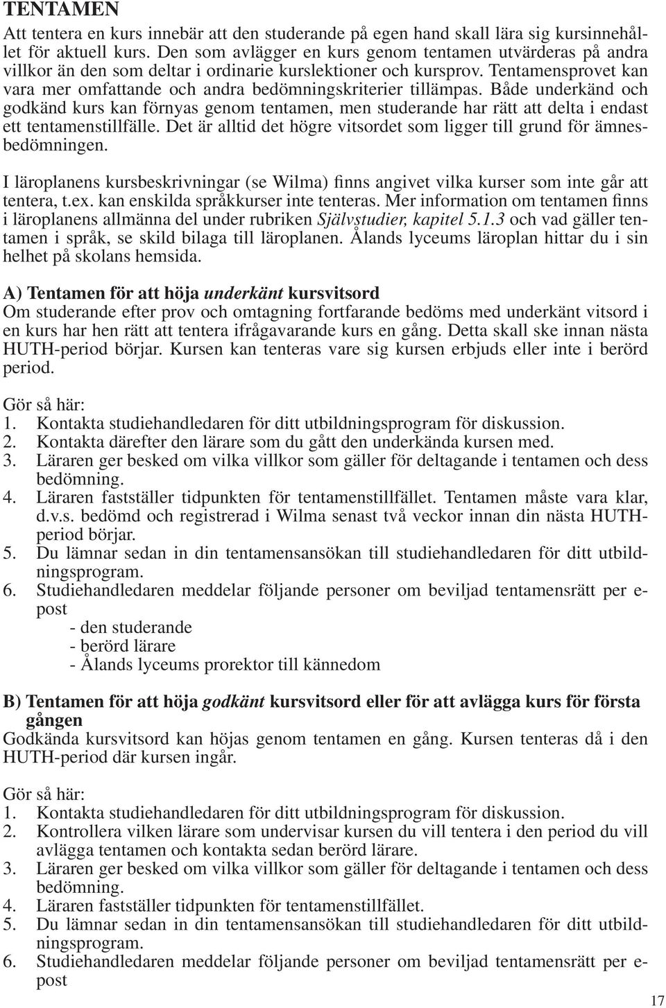 Tentamensprovet kan vara mer omfattande och andra bedömningskriterier tillämpas.
