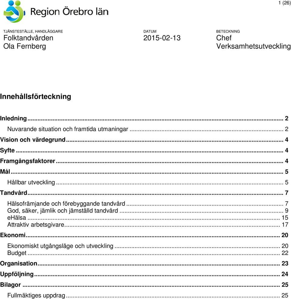 .. 7 Hälsofrämjande och förebyggande tandvård... 7 God, säker, jämlik och jämställd tandvård... 9 ehälsa.