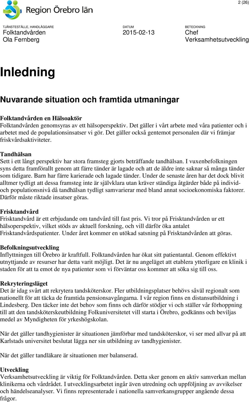 Tandhälsan Sett i ett långt perspektiv har stora framsteg gjorts beträffande tandhälsan.