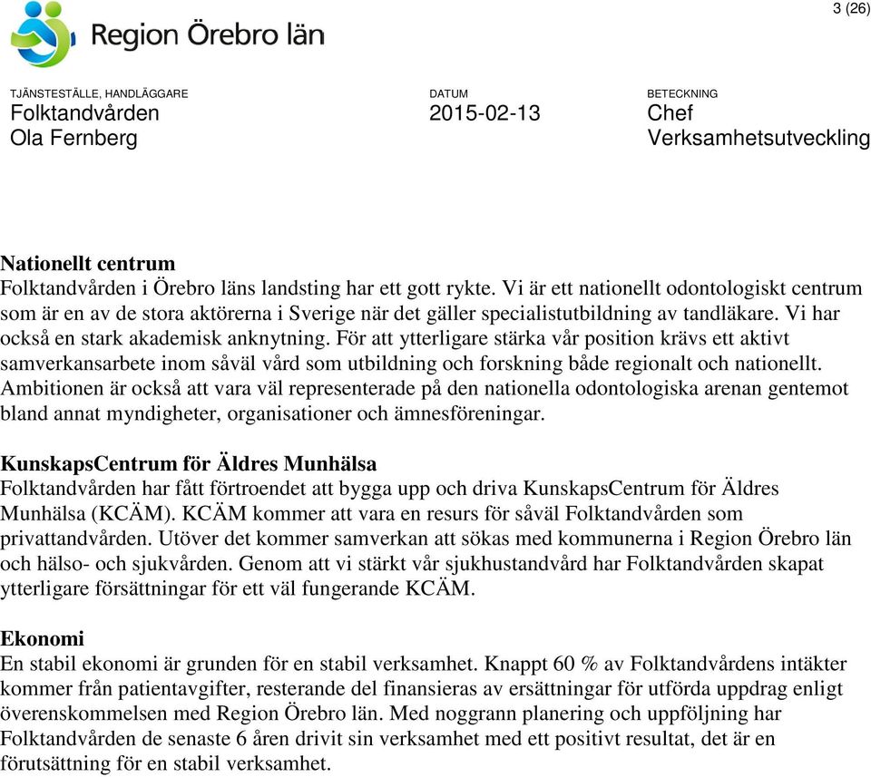För att ytterligare stärka vår position krävs ett aktivt samverkansarbete inom såväl vård som utbildning och forskning både regionalt och nationellt.