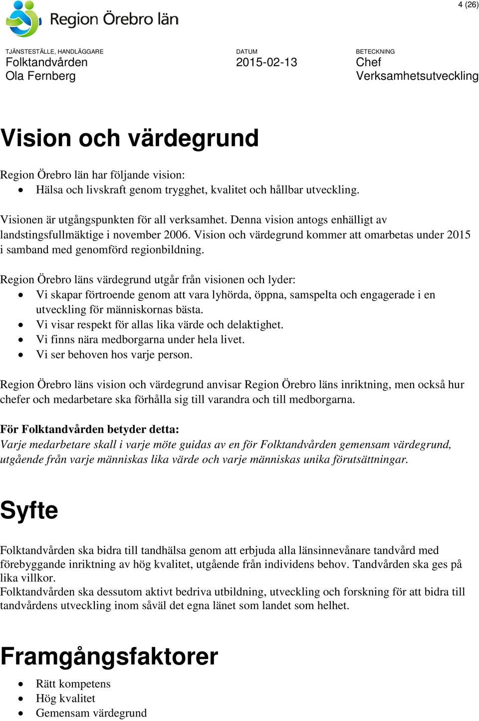 Region Örebro läns värdegrund utgår från visionen och lyder: Vi skapar förtroende genom att vara lyhörda, öppna, samspelta och engagerade i en utveckling för människornas bästa.
