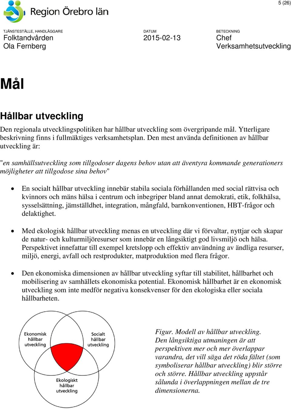 hållbar utveckling innebär stabila sociala förhållanden med social rättvisa och kvinnors och mäns hälsa i centrum och inbegriper bland annat demokrati, etik, folkhälsa, sysselsättning, jämställdhet,