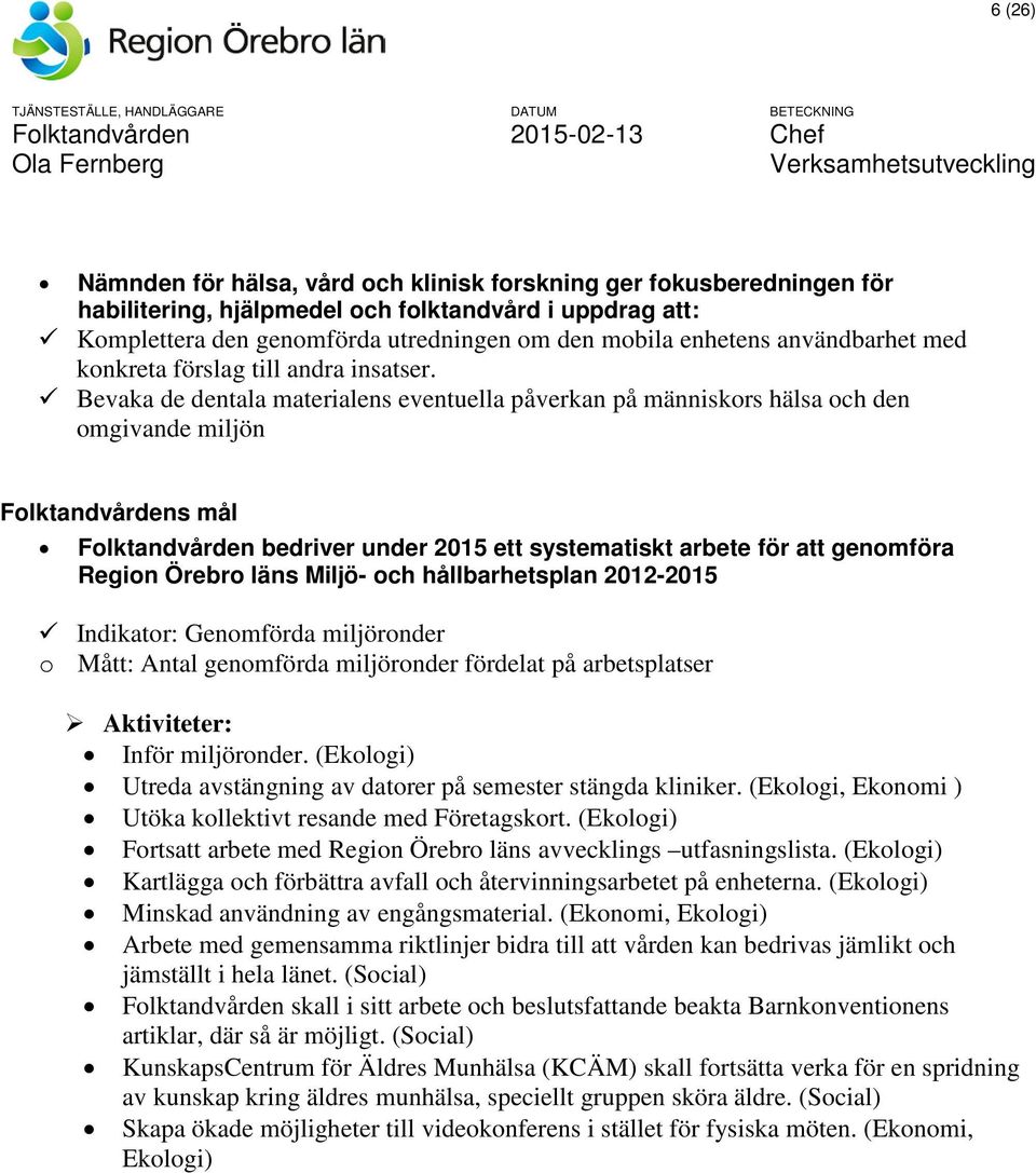 Bevaka de dentala materialens eventuella påverkan på människors hälsa och den omgivande miljön Folktandvårdens mål Folktandvården bedriver under 2015 ett systematiskt arbete för att genomföra Region