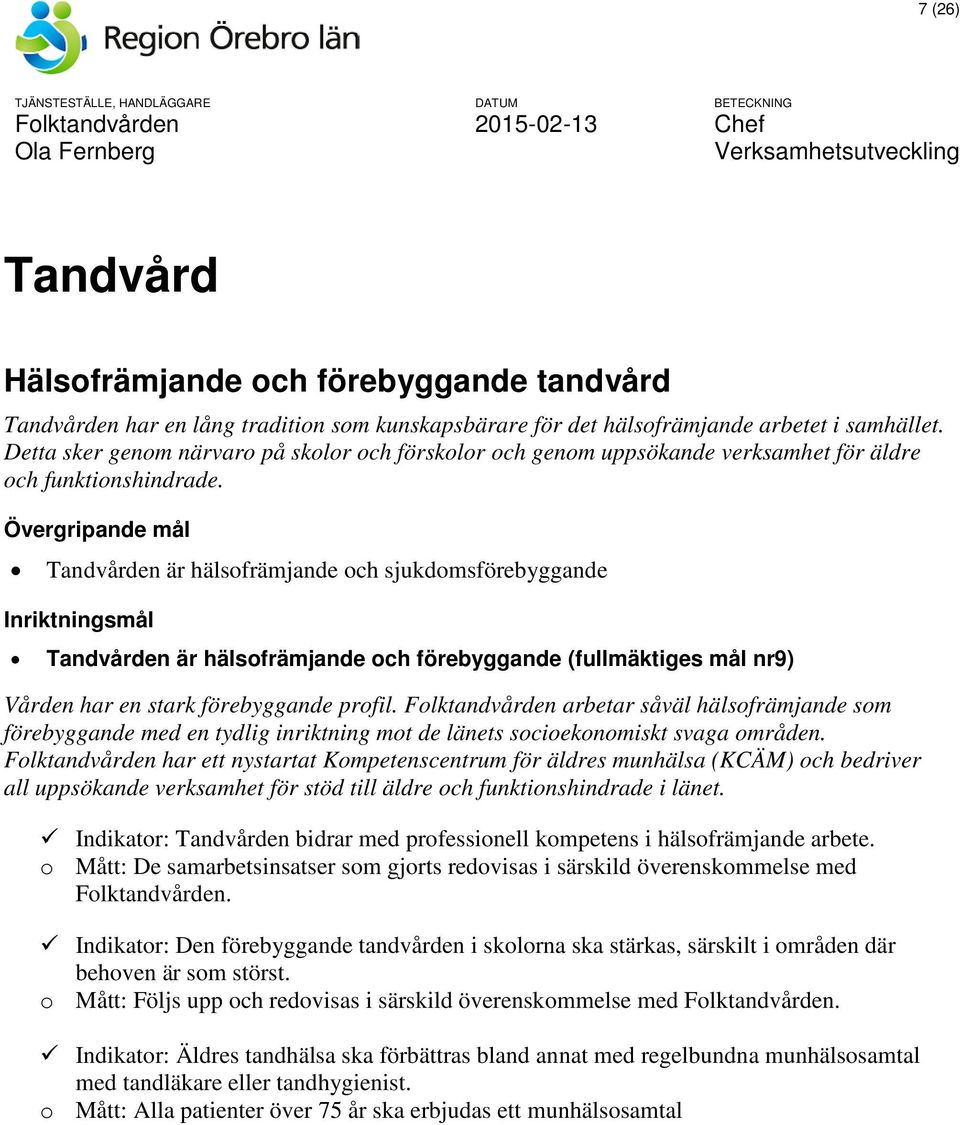 Övergripande mål Tandvården är hälsofrämjande och sjukdomsförebyggande Inriktningsmål Tandvården är hälsofrämjande och förebyggande (fullmäktiges mål nr9) Vården har en stark förebyggande profil.
