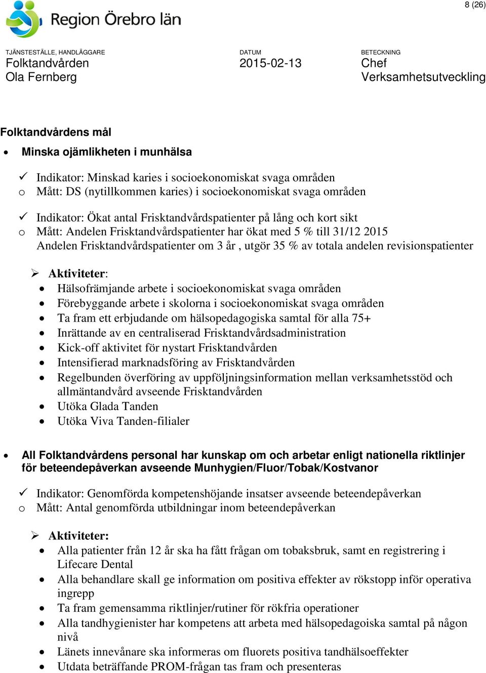 revisionspatienter Aktiviteter: Hälsofrämjande arbete i socioekonomiskat svaga områden Förebyggande arbete i skolorna i socioekonomiskat svaga områden Ta fram ett erbjudande om hälsopedagogiska