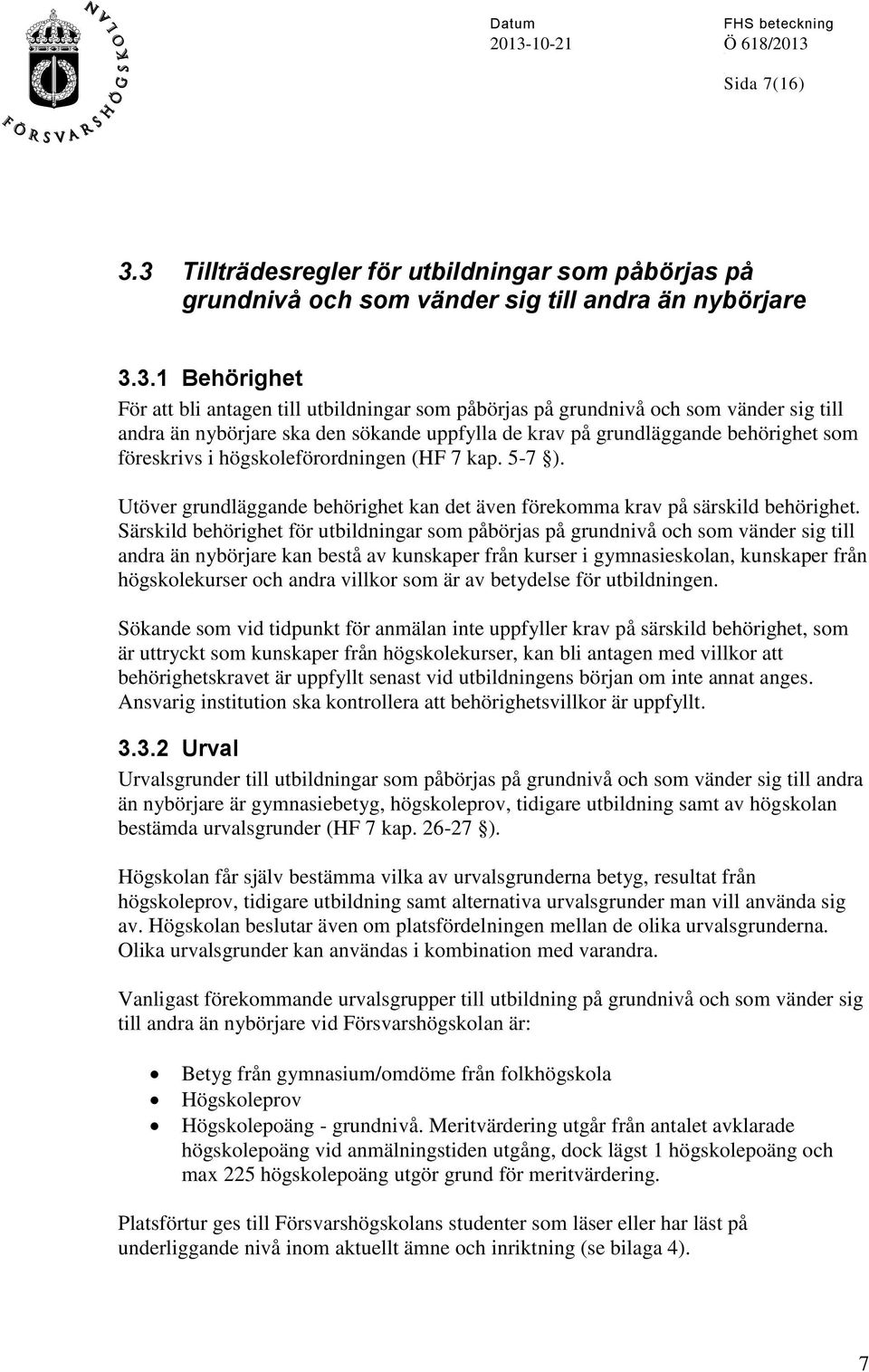 vänder sig till andra än nybörjare ska den sökande uppfylla de krav på grundläggande behörighet som föreskrivs i högskoleförordningen (HF 7 kap. 5-7 ).