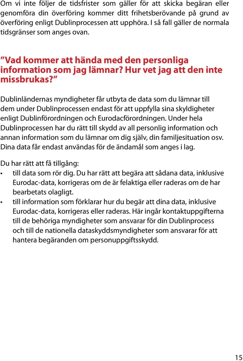 Dublinländernas myndigheter får utbyta de data som du lämnar till dem under Dublinprocessen endast för att uppfylla sina skyldigheter enligt Dublinförordningen och Eurodacförordningen.