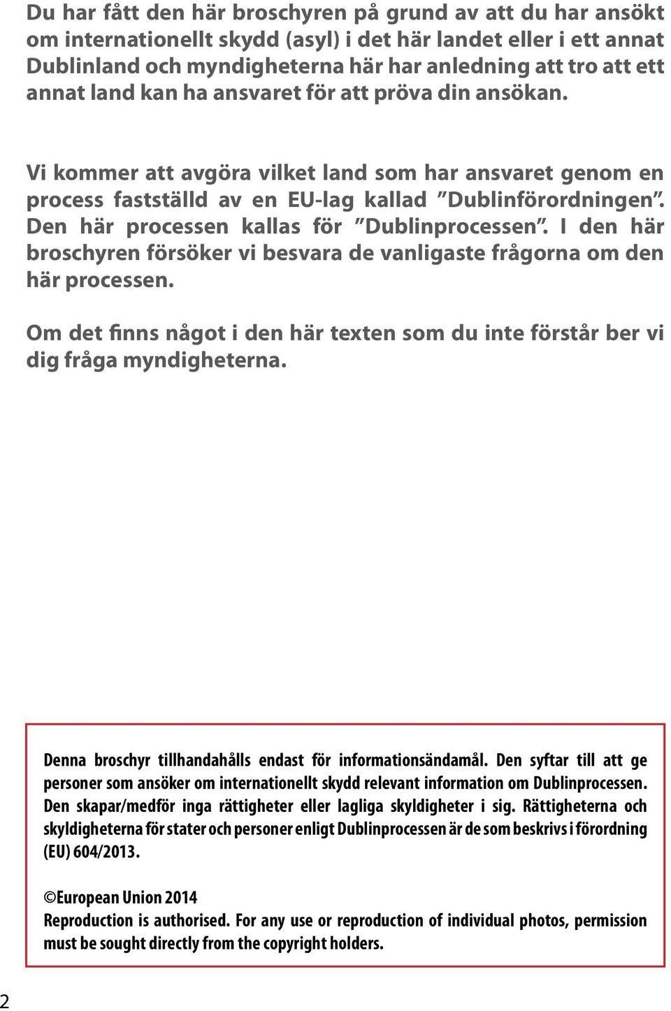 Den här processen kallas för Dublinprocessen. I den här broschyren försöker vi besvara de vanligaste frågorna om den här processen.