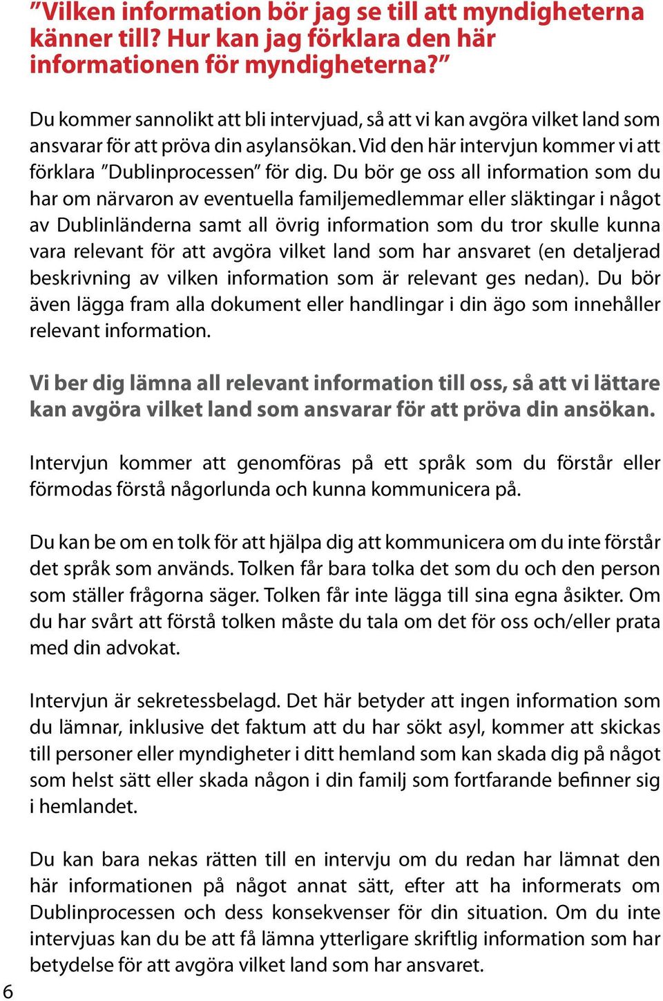 Du bör ge oss all information som du har om närvaron av eventuella familjemedlemmar eller släktingar i något av Dublinländerna samt all övrig information som du tror skulle kunna vara relevant för