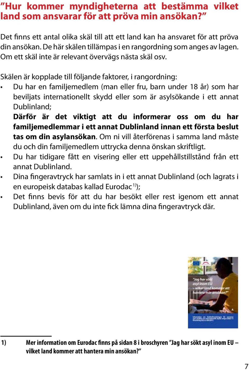 Skälen är kopplade till följande faktorer, i rangordning: Du har en familjemedlem (man eller fru, barn under 18 år) som har beviljats internationellt skydd eller som är asylsökande i ett annat