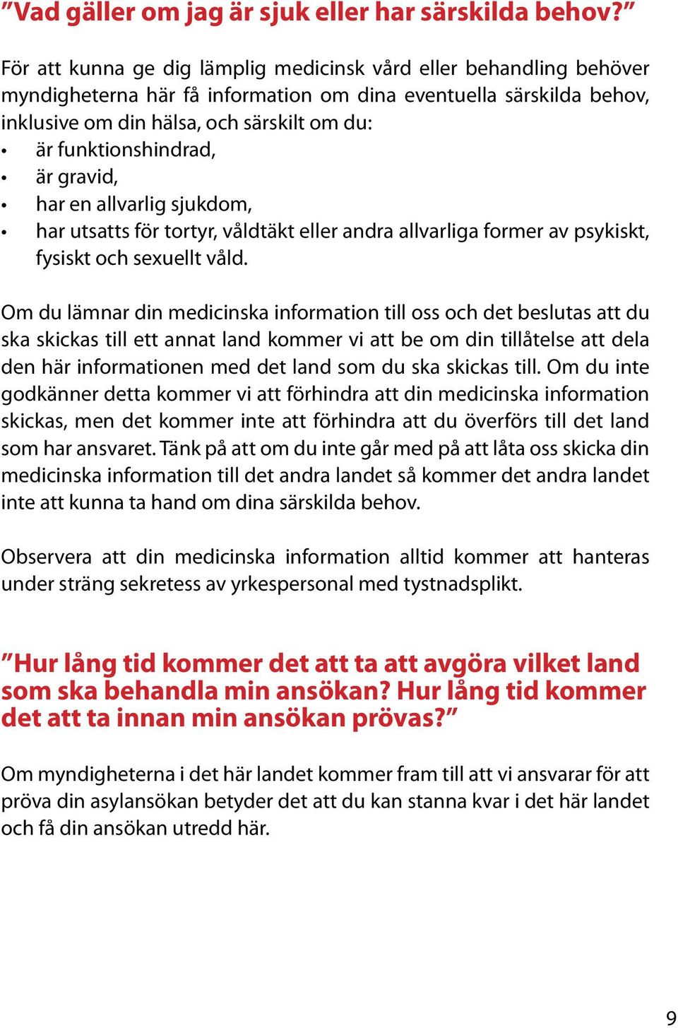 funktionshindrad, är gravid, har en allvarlig sjukdom, har utsatts för tortyr, våldtäkt eller andra allvarliga former av psykiskt, fysiskt och sexuellt våld.
