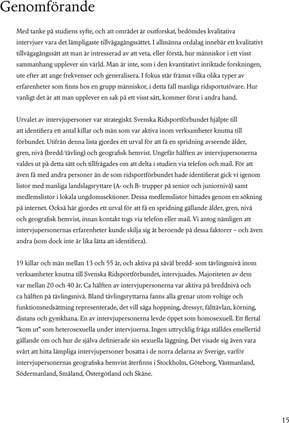 Man är inte, som i den kvantitativt inriktade forskningen, ute efter att ange frekvenser och generalisera.