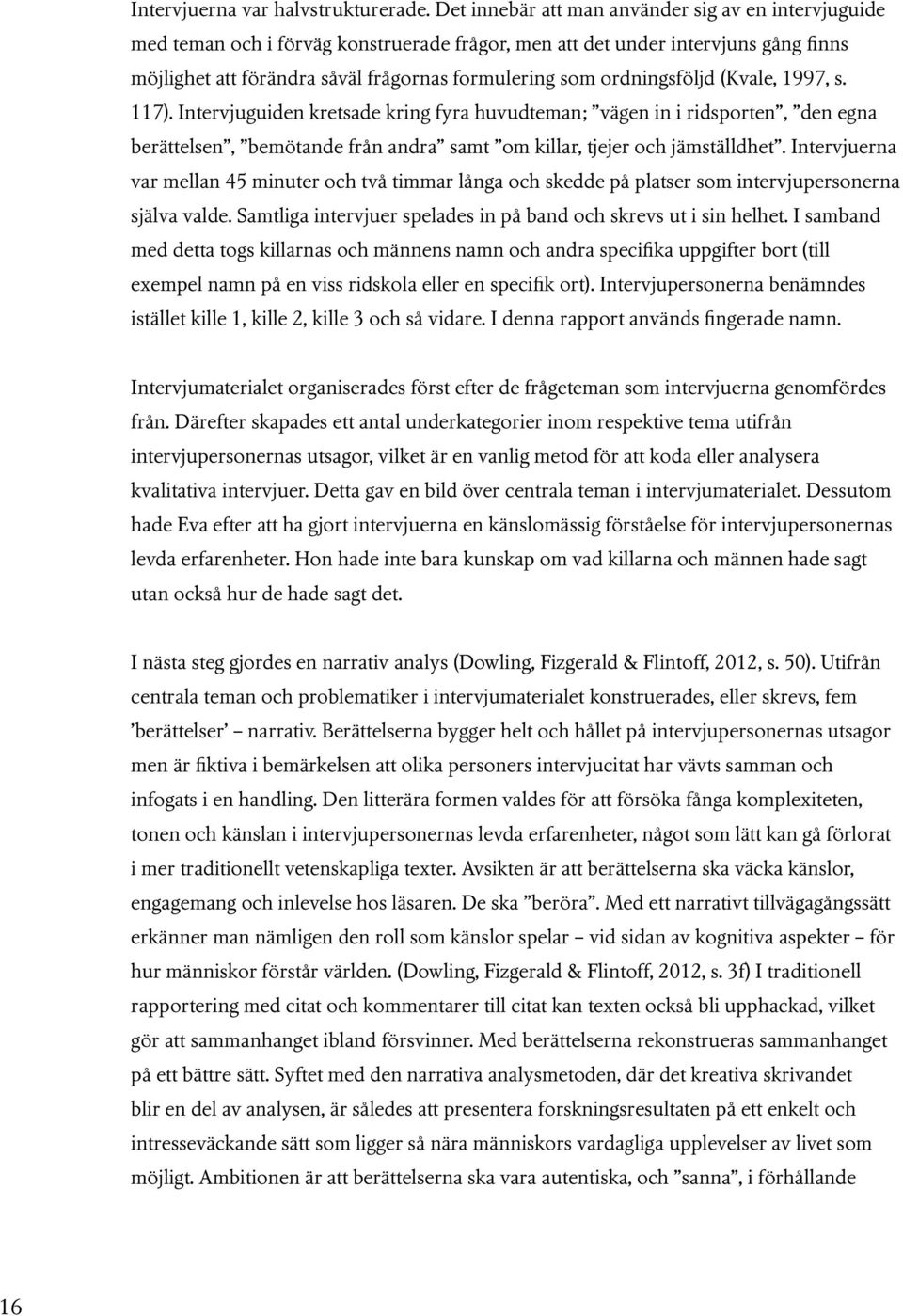 ordningsföljd (Kvale, 1997, s. 117). Intervjuguiden kretsade kring fyra huvudteman; vägen in i ridsporten, den egna berättelsen, bemötande från andra samt om killar, tjejer och jämställdhet.
