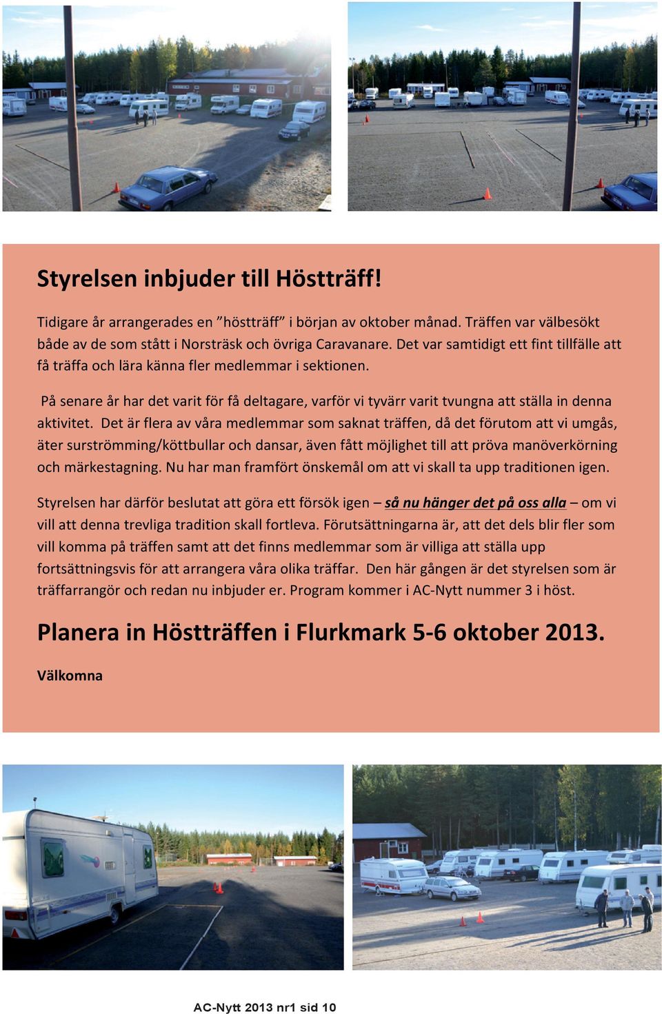 Det är flera av våra medlemmar som saknat träffen, då det förutom att vi umgås, äter surströmming/köttbullar och dansar, även fått möjlighet till att pröva manöverkörning och märkestagning.