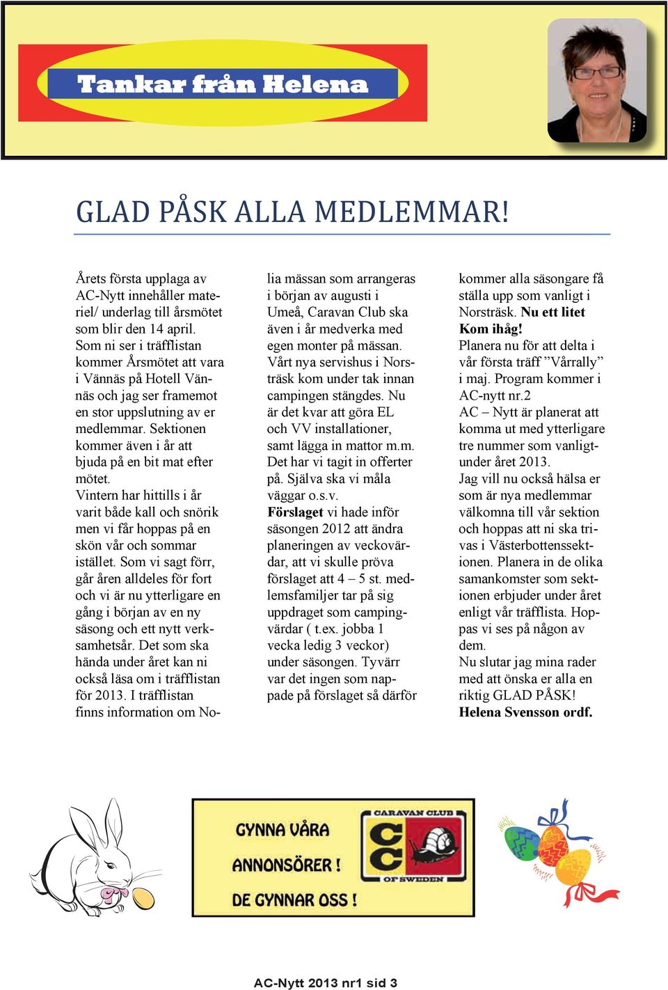 Vintern har hittills i år varit både kall och snörik men vi får hoppas på en skön vår och sommar istället.