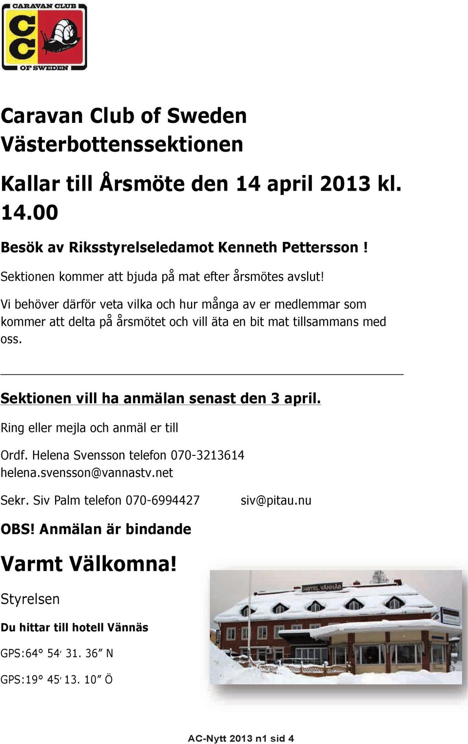 Vi behöver därför veta vilka och hur många av er medlemmar som kommer att delta på årsmötet och vill äta en bit mat tillsammans med oss.