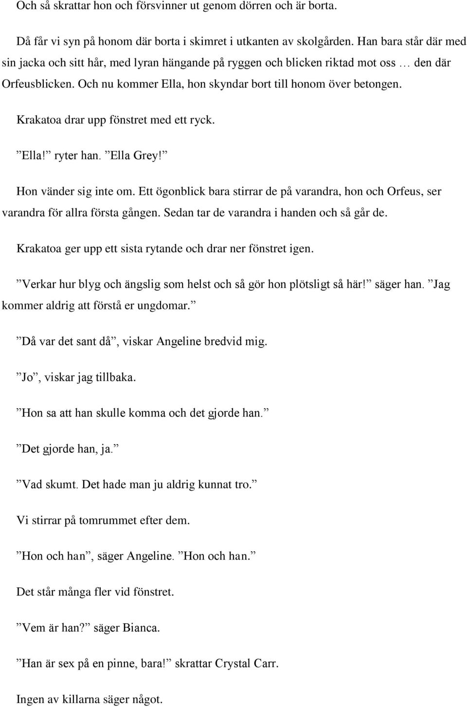 Krakatoa drar upp fönstret med ett ryck. Ella! ryter han. Ella Grey! Hon vänder sig inte om. Ett ögonblick bara stirrar de på varandra, hon och Orfeus, ser varandra för allra första gången.