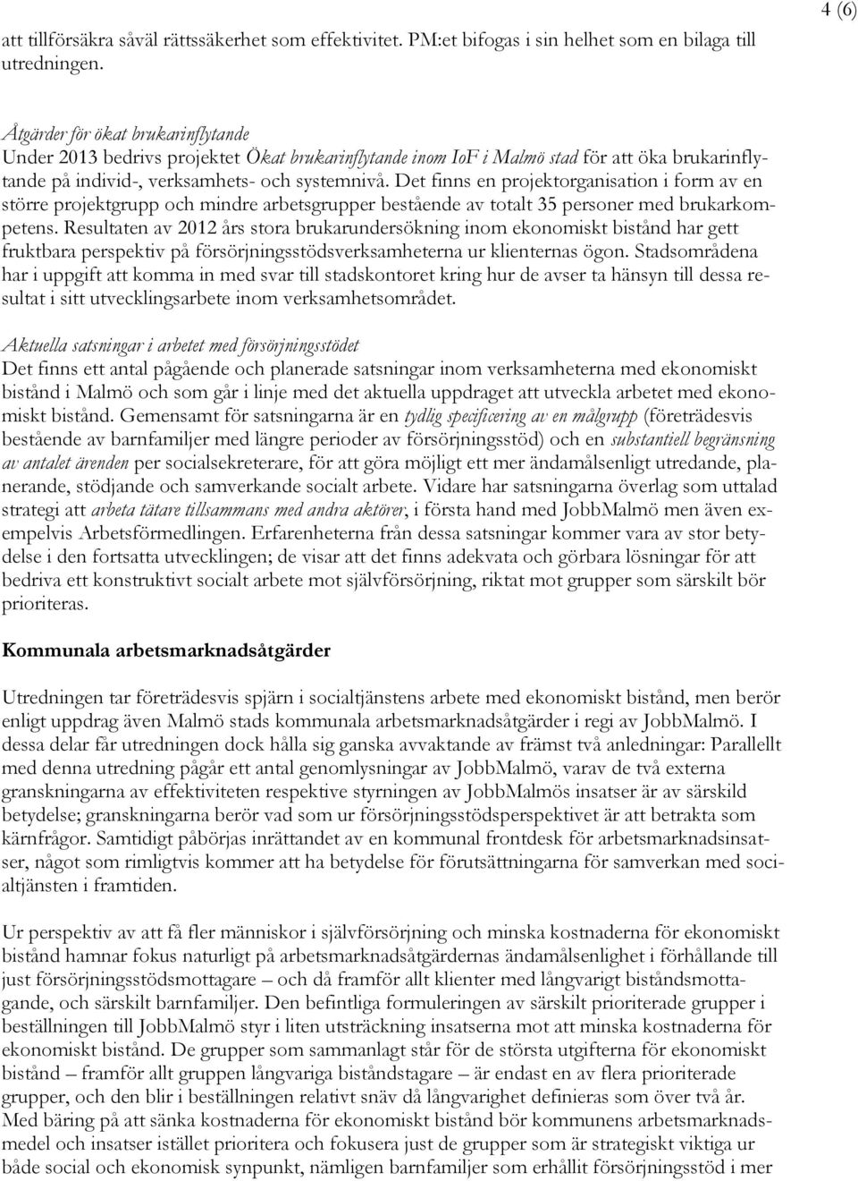 Det finns en projektorganisation i form av en större projektgrupp och mindre arbetsgrupper bestående av totalt 35 personer med brukarkompetens.