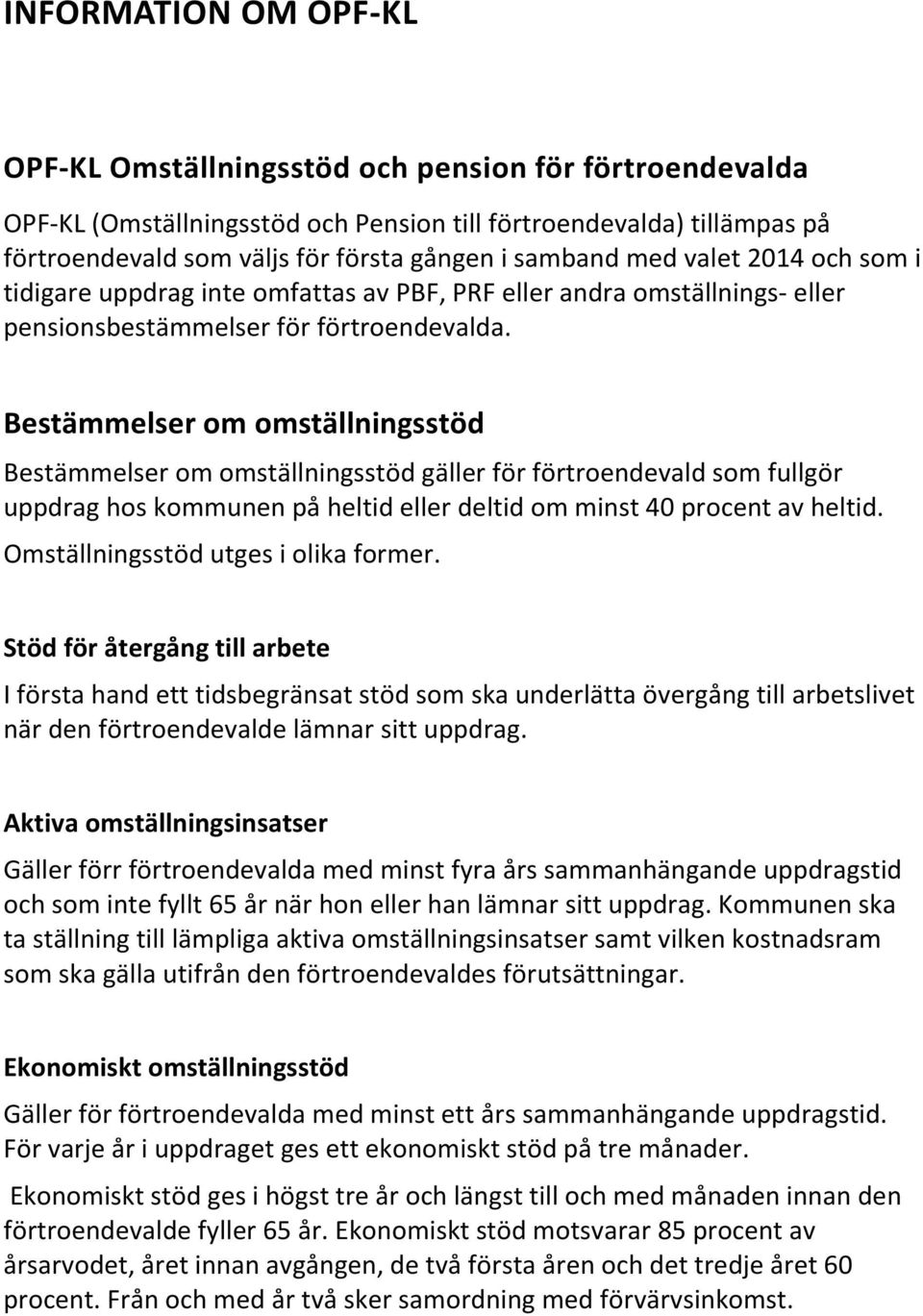 Bestämmelser om omställningsstöd Bestämmelser om omställningsstöd gäller för förtroendevald som fullgör uppdrag hos kommunen på heltid eller deltid om minst 40 procent av heltid.