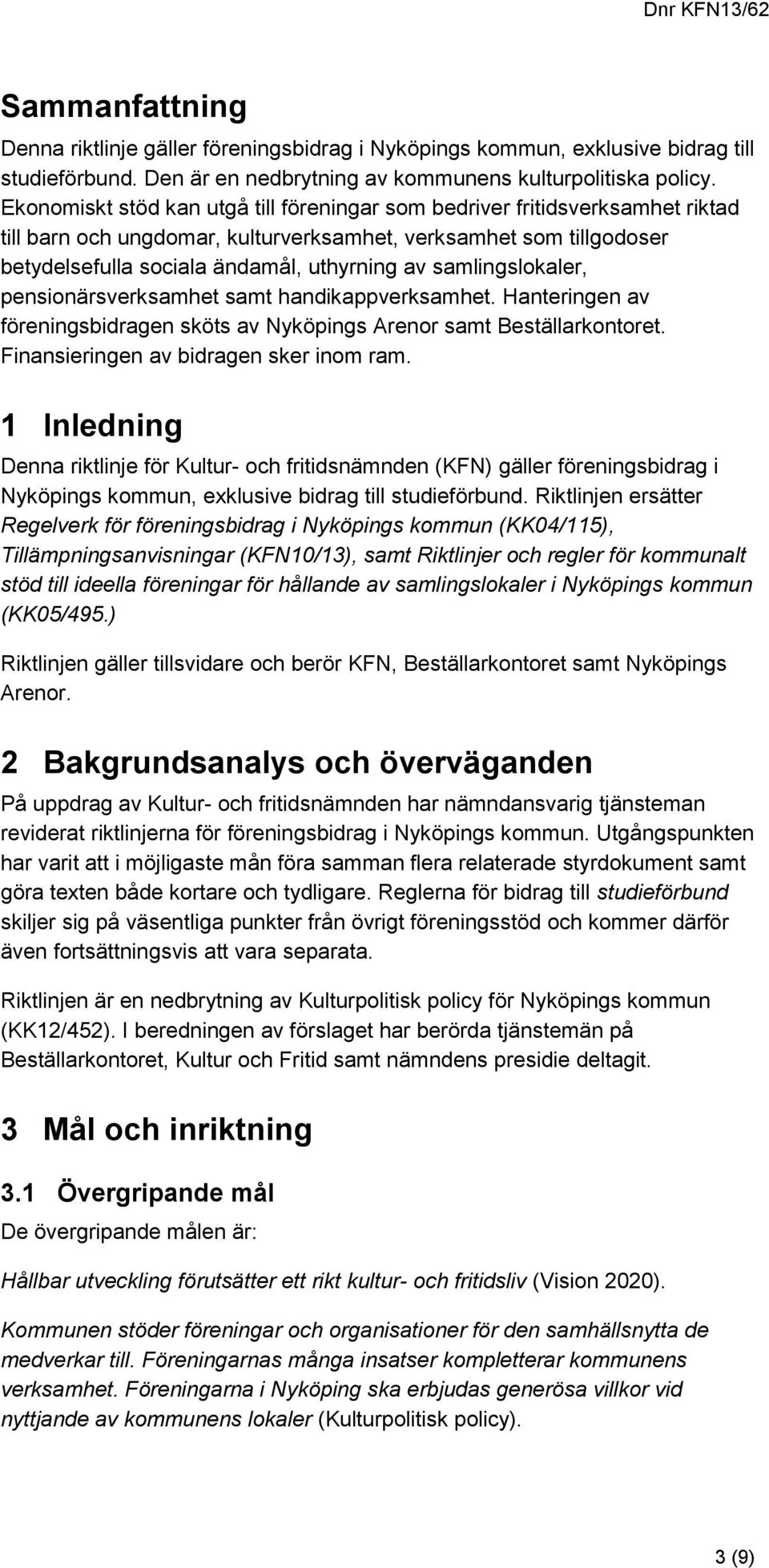 samlingslokaler, pensionärsverksamhet samt handikappverksamhet. Hanteringen av föreningsbidragen sköts av Nyköpings Arenor samt Beställarkontoret. Finansieringen av bidragen sker inom ram.