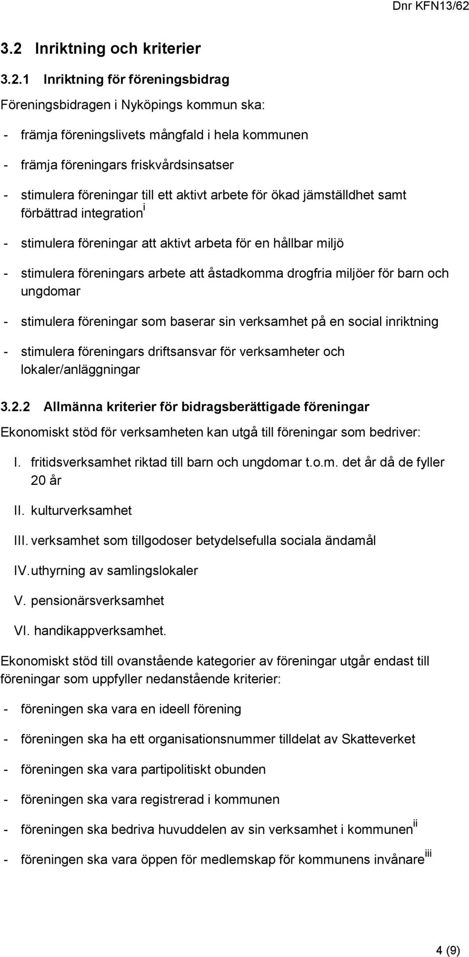 åstadkomma drogfria miljöer för barn och ungdomar - stimulera föreningar som baserar sin verksamhet på en social inriktning - stimulera föreningars driftsansvar för verksamheter och