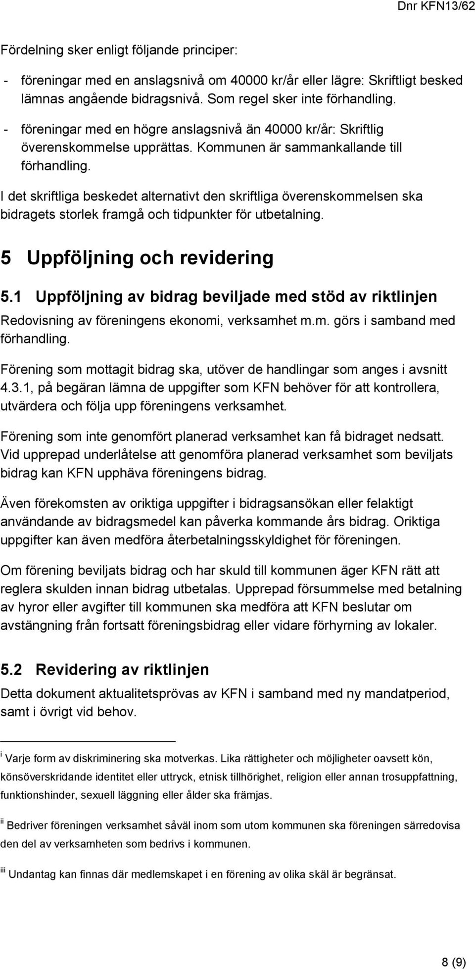 I det skriftliga beskedet alternativt den skriftliga överenskommelsen ska bidragets storlek framgå och tidpunkter för utbetalning. 5 Uppföljning och revidering 5.