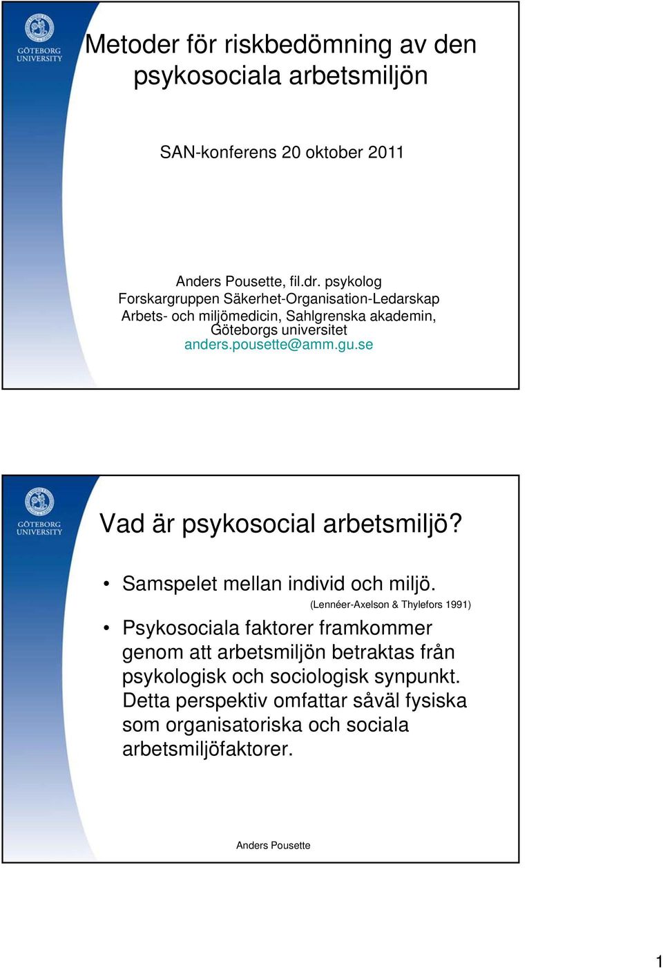 pousette@amm.gu.se Vad är psykosocial arbetsmiljö? Samspelet mellan individ och miljö.