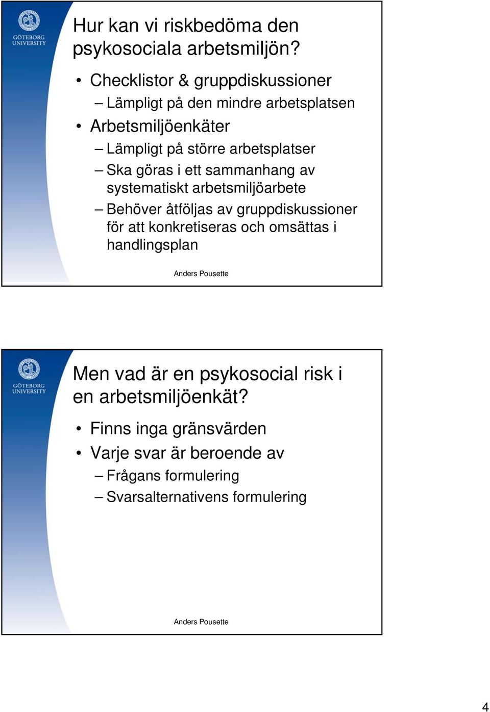 arbetsplatser Ska göras i ett sammanhang av systematiskt arbetsmiljöarbete Behöver åtföljas av gruppdiskussioner för