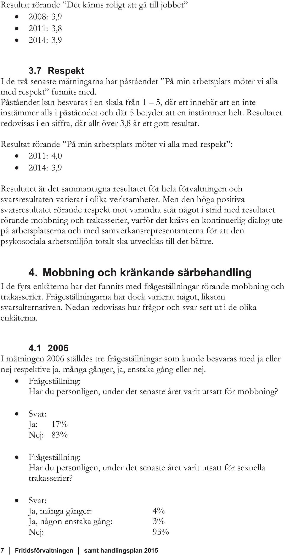 Resultatet redovisas i en siffra, där allt över 3,8 är ett gott resultat.