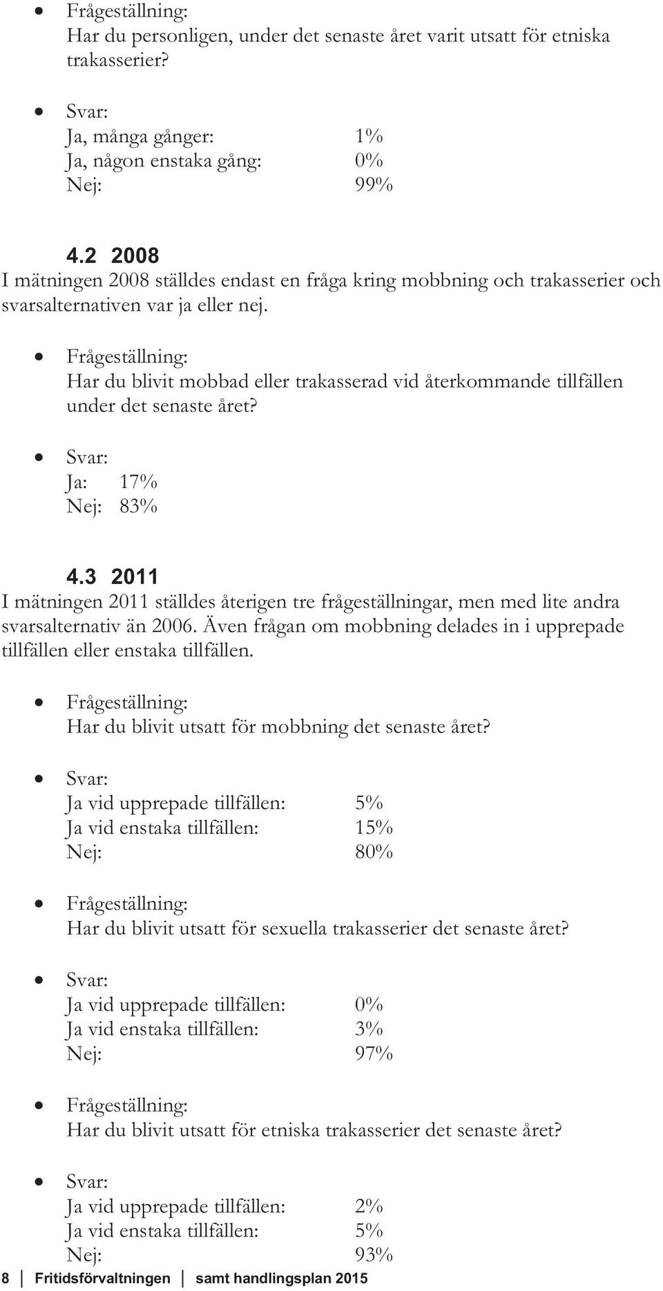 Har du blivit mobbad eller trakasserad vid återkommande tillfällen under det senaste året? Ja: 17% Nej: 83% 4.