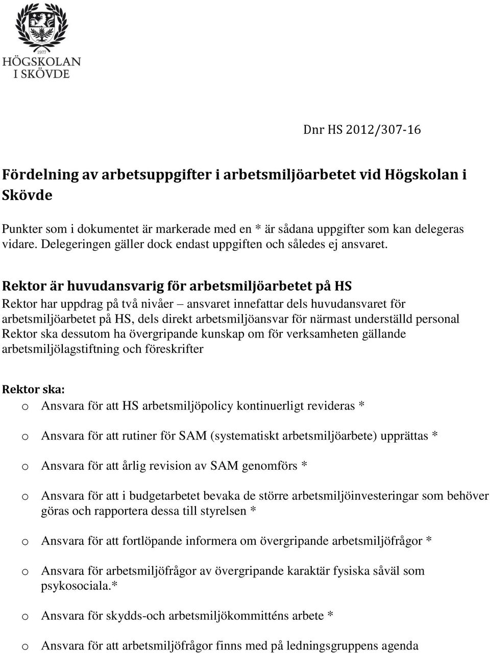 Rektor är huvudansvarig för arbetsmiljöarbetet på HS Rektor har uppdrag på två nivåer ansvaret innefattar dels huvudansvaret för arbetsmiljöarbetet på HS, dels direkt arbetsmiljöansvar för närmast