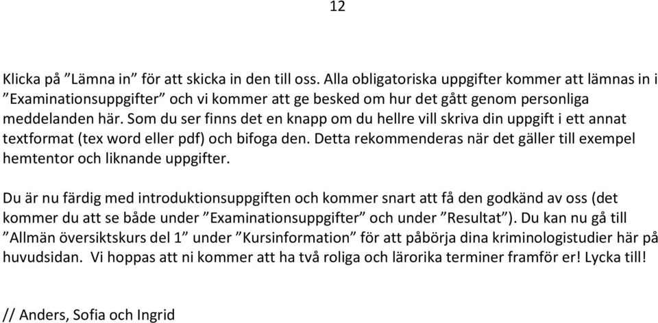 Som du ser finns det en knapp om du hellre vill skriva din uppgift i ett annat textformat (tex word eller pdf) och bifoga den.