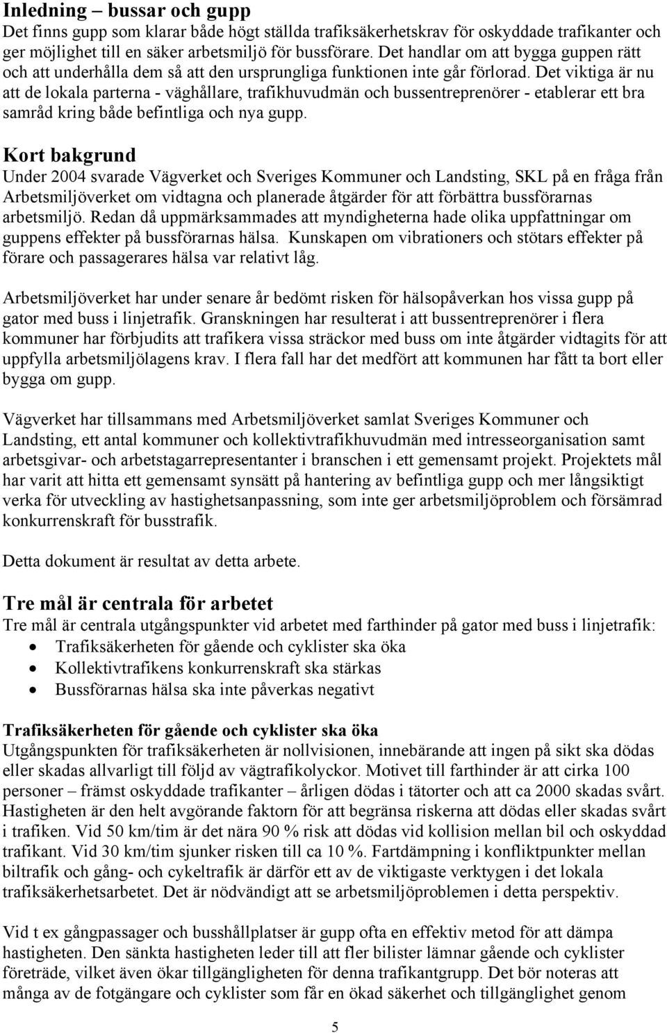 Det viktiga är nu att de lokala parterna - väghållare, trafikhuvudmän och bussentreprenörer - etablerar ett bra samråd kring både befintliga och nya gupp.