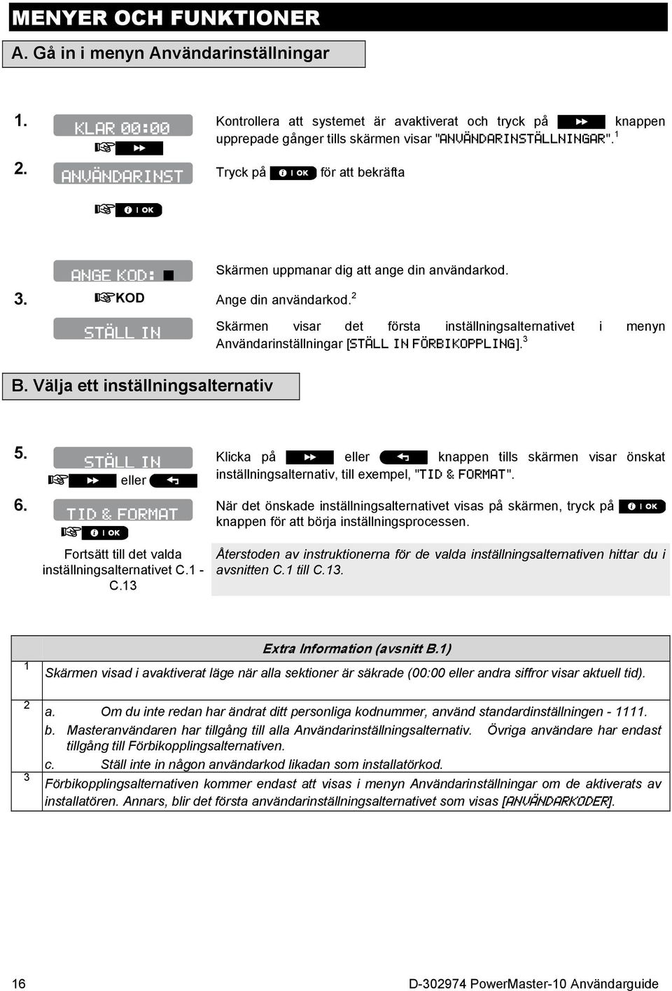 Skärmen visar det första inställningsalternativet i menyn Användarinställningar [STÄLL IN FÖRBIKOPPLING]. 3 B. Välja ett inställningsalternativ 5.