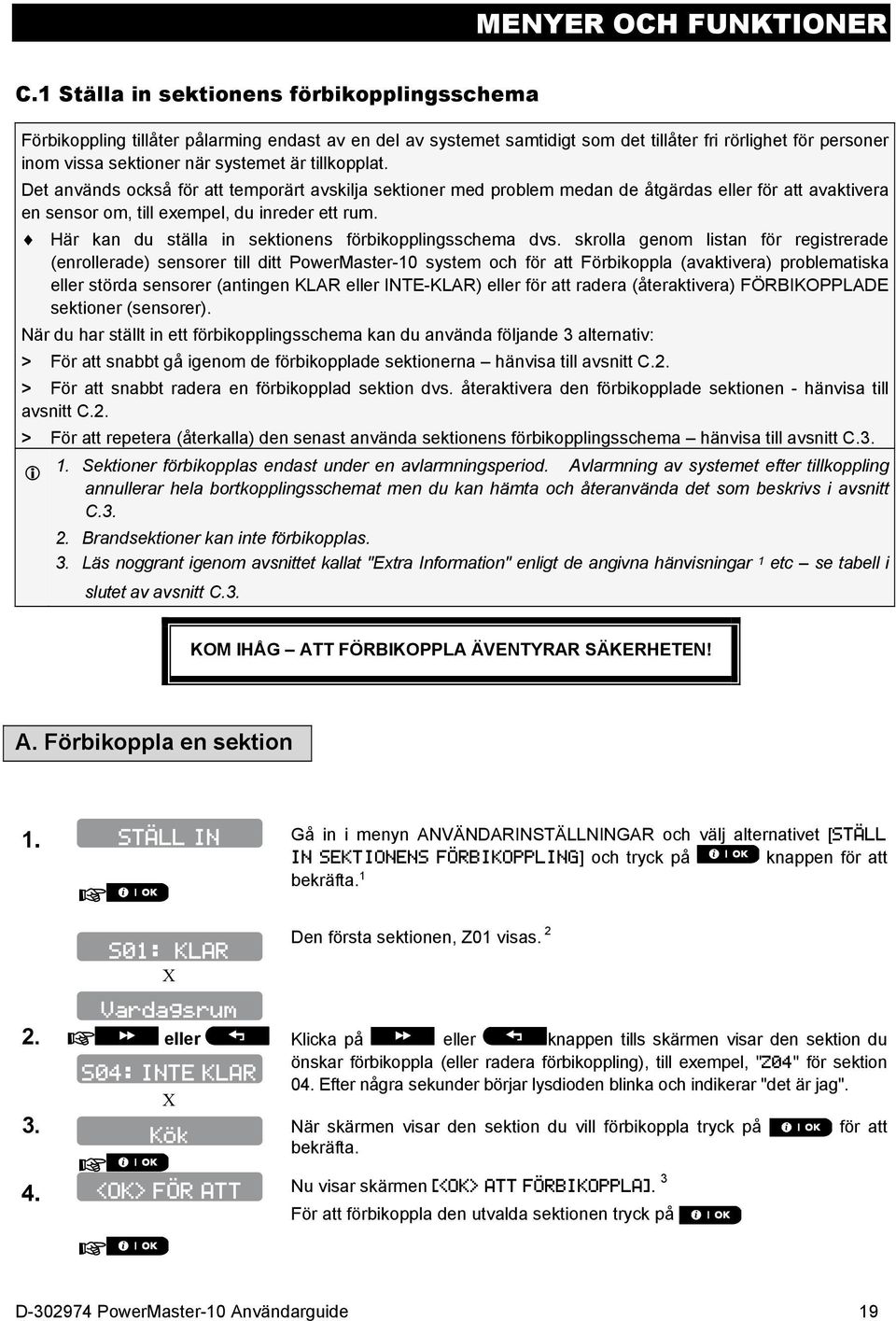 tillkopplat. Det används också för att temporärt avskilja sektioner med problem medan de åtgärdas eller för att avaktivera en sensor om, till exempel, du inreder ett rum.